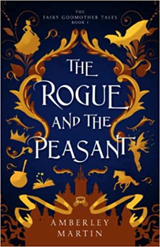 The Rogue and the Peasant (The Fairy Godmother Tales Book 1) by Amberley Martin